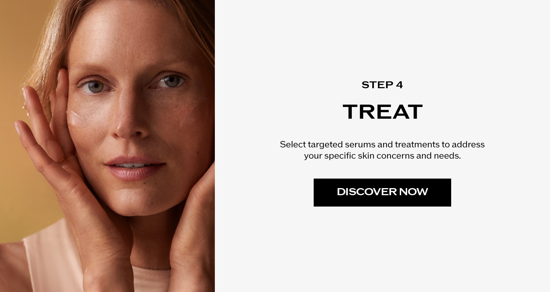 Step 4: Treat. Select targeted serums and treatments to address your specific skin concerns and needs.